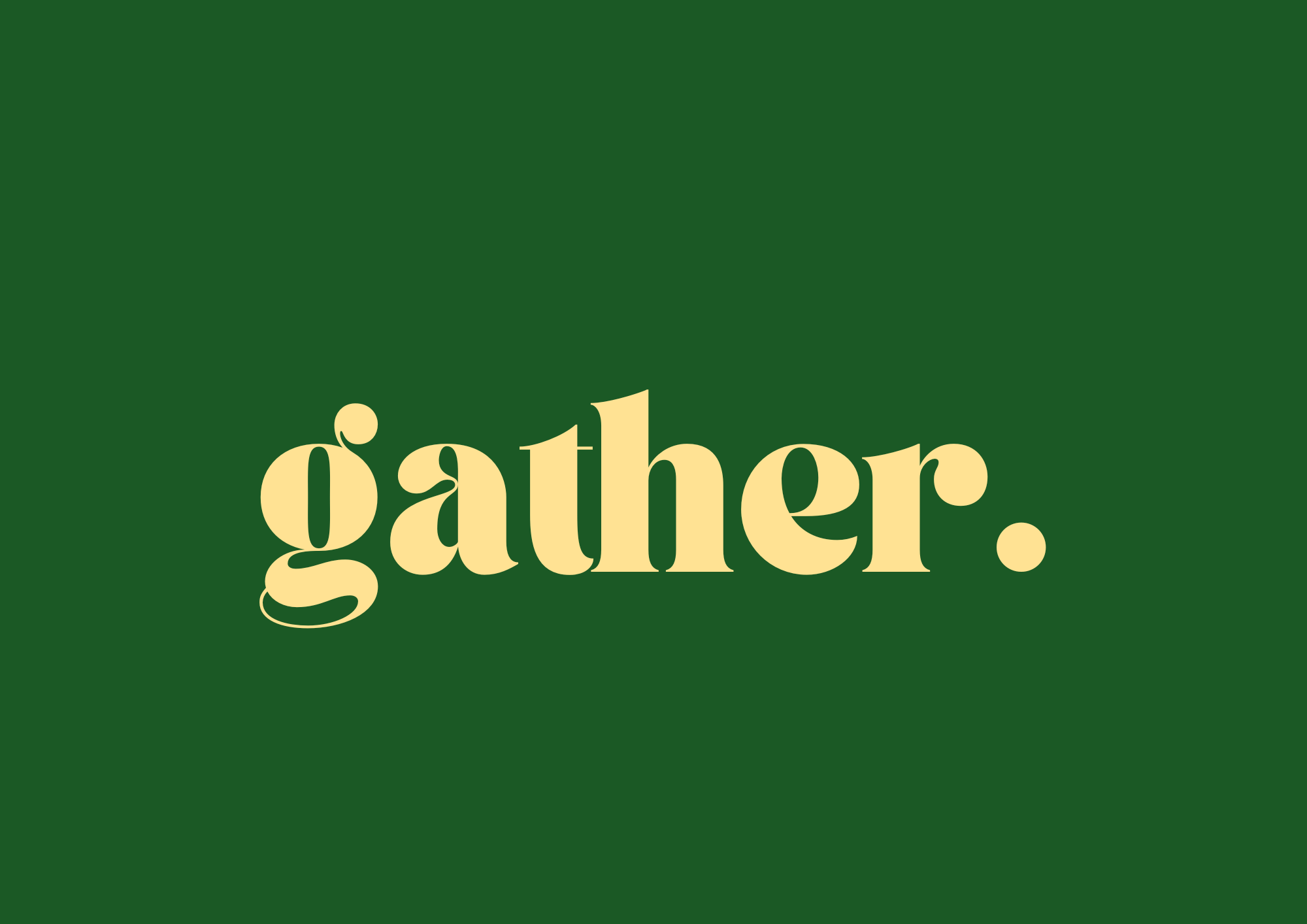 Gather.